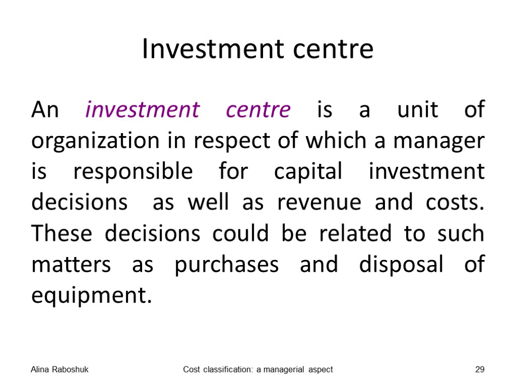 Investment centre An investment centre is a unit of organization in respect of which